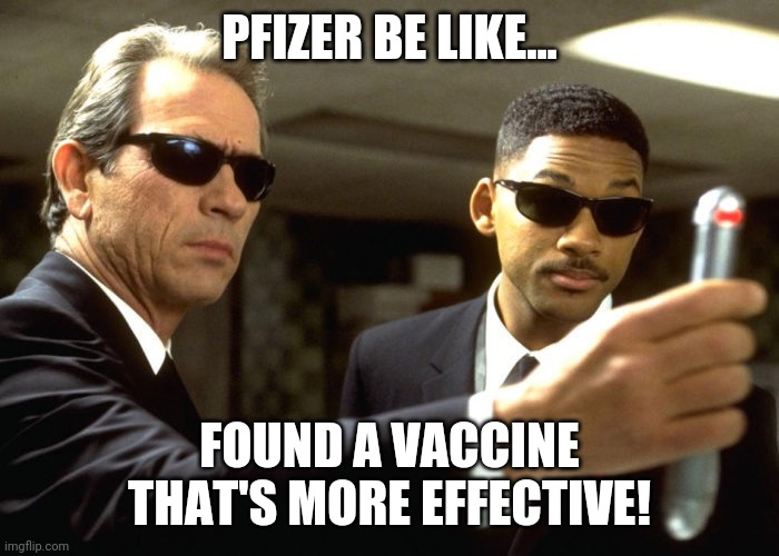 Here comes the new vaccine! | PFIZER BE LIKE... FOUND A VACCINE THAT'S MORE EFFECTIVE! | image tagged in mib,vaccine,covid-19,funny | made w/ Imgflip meme maker