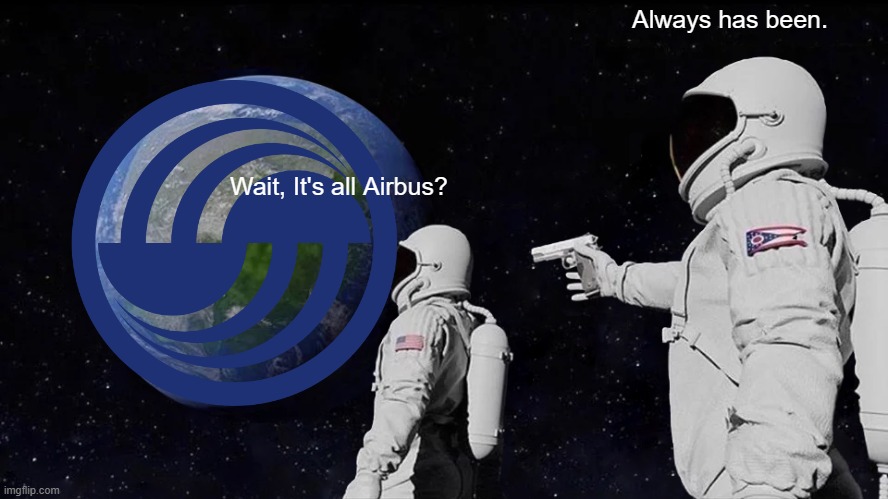 It's all Airbus? |  Always has been. Wait, It's all Airbus? | image tagged in memes,always has been | made w/ Imgflip meme maker