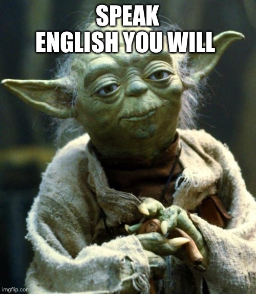 Star Wars Yoda Meme | SPEAK ENGLISH YOU WILL | image tagged in memes,star wars yoda | made w/ Imgflip meme maker