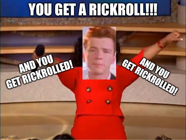 LOL | YOU GET A RICKROLL!!! AND YOU GET RICKROLLED! AND YOU GET RICKROLLED! | image tagged in memes,oprah you get a,funny,rickroll,template | made w/ Imgflip meme maker