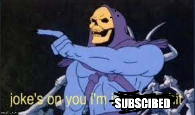 Jokes on you im into that shit | SUBSCIBED | image tagged in jokes on you im into that shit | made w/ Imgflip meme maker