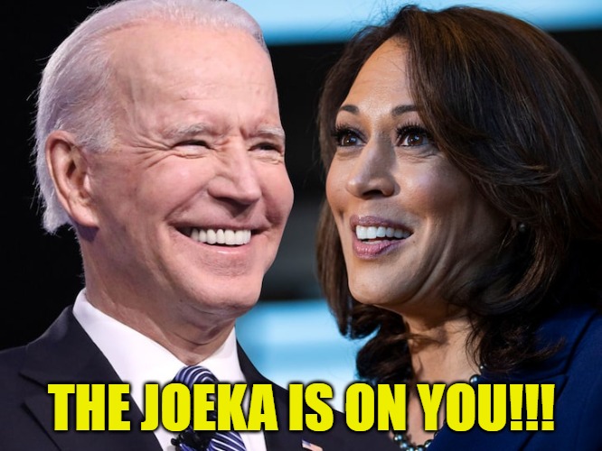 Joeka | THE JOEKA IS ON YOU!!! | image tagged in biden,harris,joke | made w/ Imgflip meme maker