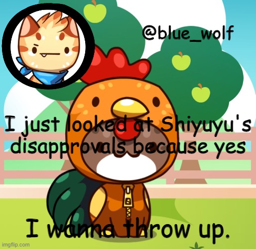 like seriously wtf | I just looked at Shiyuyu's disapprovals because yes; I wanna throw up. | image tagged in blue wolfs announcement thing | made w/ Imgflip meme maker