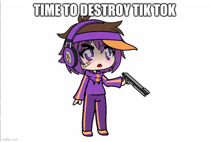 TIME TO DESTROY TIK TOK | image tagged in gacha life | made w/ Imgflip meme maker