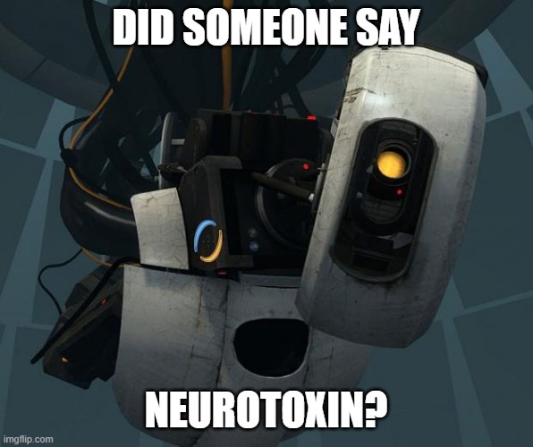 GlaDOS | DID SOMEONE SAY NEUROTOXIN? | image tagged in glados | made w/ Imgflip meme maker
