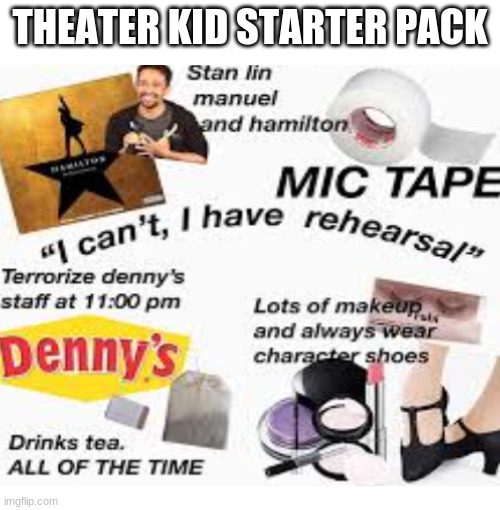 i am a theater kid don't judge. | THEATER KID STARTER PACK | image tagged in funny | made w/ Imgflip meme maker