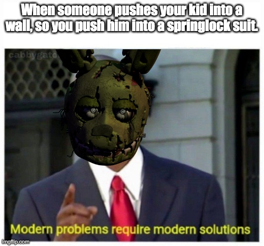 *insert shove here* | When someone pushes your kid into a wall, so you push him into a springlock suit. | image tagged in modern problems,five nights at freddys,william afton,springlock,memes | made w/ Imgflip meme maker