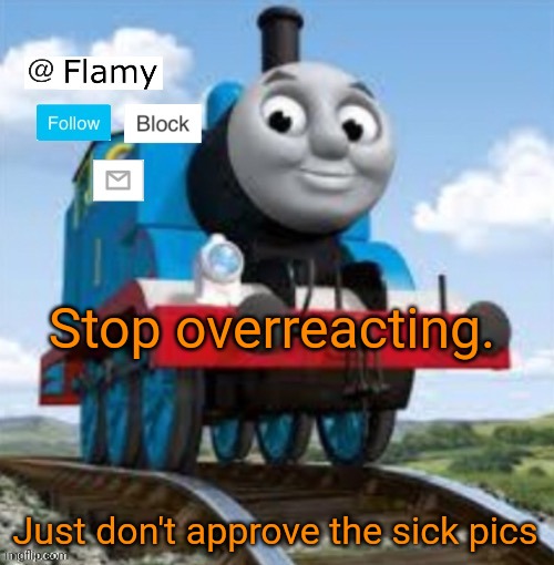 Normal announcement | Stop overreacting. Just don't approve the sick pics | image tagged in normal announcement | made w/ Imgflip meme maker