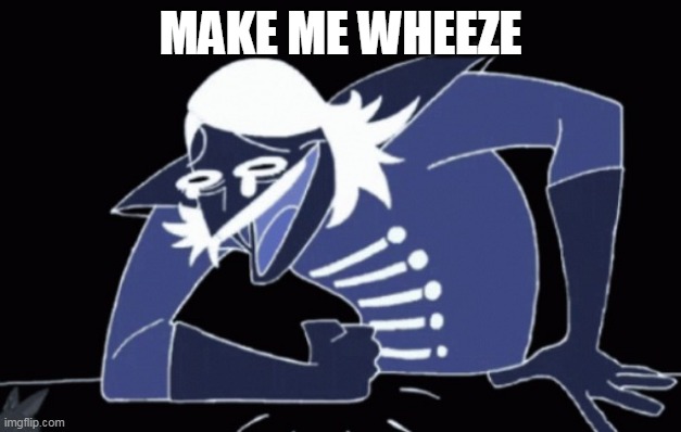 Im trying to change my mind for stuff- | MAKE ME WHEEZE | image tagged in rouxl kaard wheeze deltarune | made w/ Imgflip meme maker