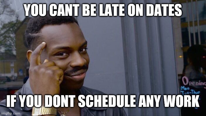 Roll Safe Think About It Meme | YOU CANT BE LATE ON DATES; IF YOU DONT SCHEDULE ANY WORK | image tagged in memes,roll safe think about it | made w/ Imgflip meme maker