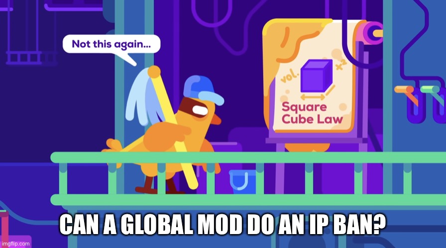 Not this again | CAN A GLOBAL MOD DO AN IP BAN? | image tagged in not this again | made w/ Imgflip meme maker