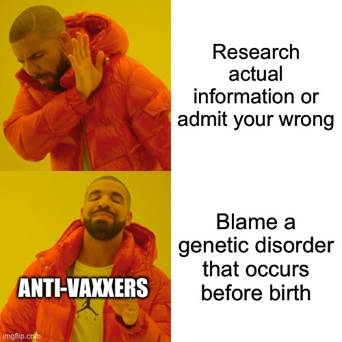 Please let this idiocy stop | Research actual information or admit your wrong; Blame a genetic disorder that occurs before birth; ANTI-VAXXERS | image tagged in memes,drake hotline bling | made w/ Imgflip meme maker