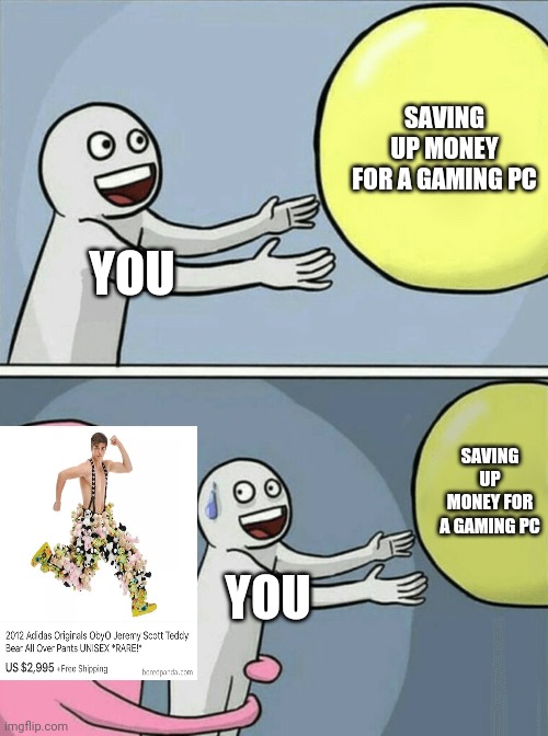 Running Away Balloon | SAVING UP MONEY FOR A GAMING PC; YOU; SAVING UP MONEY FOR A GAMING PC; YOU | image tagged in memes,running away balloon | made w/ Imgflip meme maker