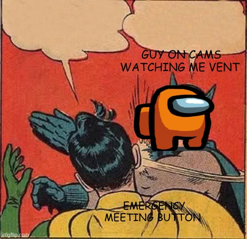 Batman Slapping Robin Meme | GUY ON CAMS WATCHING ME VENT; EMERGENCY MEETING BUTTON | image tagged in memes,batman slapping robin | made w/ Imgflip meme maker
