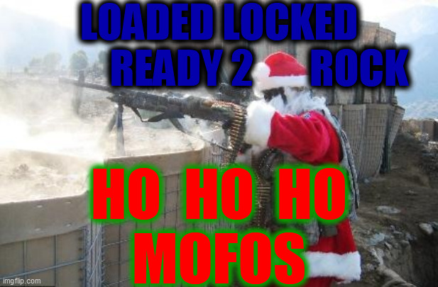 Hohoho Meme | LOADED LOCKED
          READY 2       ROCK HO  HO  HO
MOFOS | image tagged in memes,hohoho | made w/ Imgflip meme maker