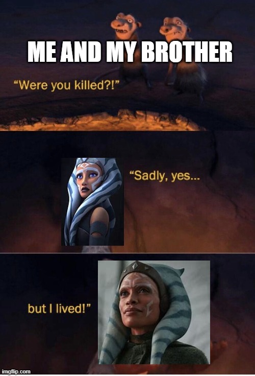Ahsoka b like | ME AND MY BROTHER | image tagged in sadly yes but i lived | made w/ Imgflip meme maker
