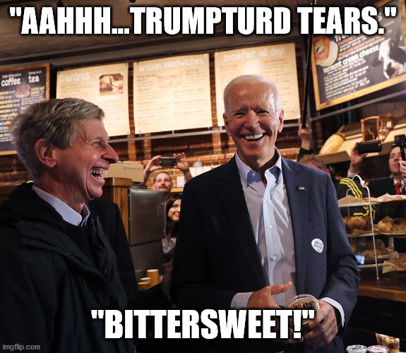 "AAHHH...TRUMPTURD TEARS." "BITTERSWEET!" | made w/ Imgflip meme maker