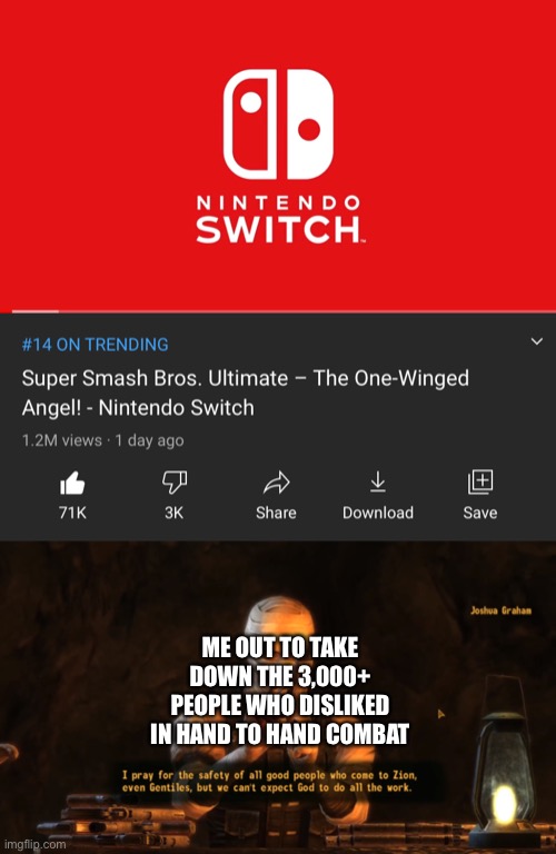 The people who disliked are just whiny that they didn’t get Fortnite in Smash, which is a good thing. | ME OUT TO TAKE DOWN THE 3,000+ PEOPLE WHO DISLIKED IN HAND TO HAND COMBAT | image tagged in we can't expect god to do all the work,memes,super smash bros,sephiroth,final fantasy 7 | made w/ Imgflip meme maker