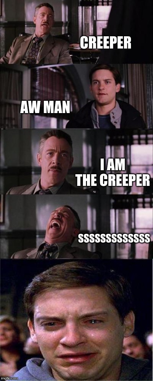 aw man | CREEPER; AW MAN; I AM THE CREEPER; SSSSSSSSSSSSS | image tagged in memes,peter parker cry | made w/ Imgflip meme maker