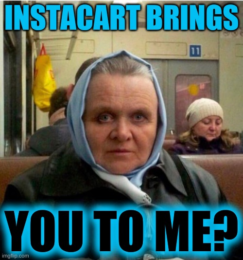 Mrs. Hannibal Lechter | INSTACART BRINGS; YOU TO ME? | image tagged in mrs hannibal lechter,instacart,delivery,cannibalism,hannibal lecter silence of the lambs,public transport | made w/ Imgflip meme maker