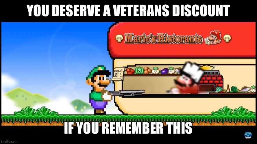 *luigi straight up shoots Mario* | YOU DESERVE A VETERANS DISCOUNT; IF YOU REMEMBER THIS | made w/ Imgflip meme maker