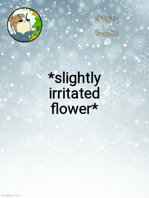 And jealous might I add | *slightly irritated flower* | image tagged in daisy's christmas template | made w/ Imgflip meme maker