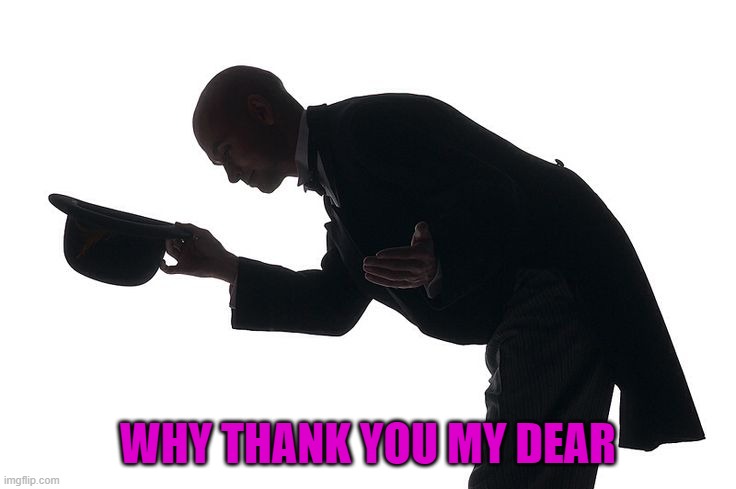 WHY THANK YOU MY DEAR | made w/ Imgflip meme maker