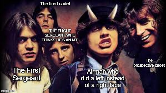 AC/DC | The tired cadet; THE FLIGHT SERGEANT WHO THINKS HE'S AN MTI; The prospective cadet; The First Sergeant; Airman who did a left instead of a right face | image tagged in ac/dc | made w/ Imgflip meme maker
