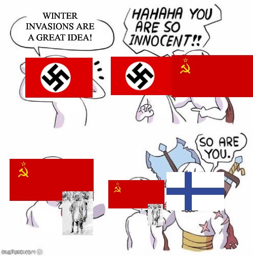 Winter war In A Nutshell |  WINTER INVASIONS ARE A GREAT IDEA! | image tagged in you are so innocent,finland,ussr,ww2 | made w/ Imgflip meme maker