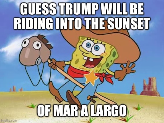 GUESS TRUMP WILL BE RIDING INTO THE SUNSET OF MAR A LARGO | made w/ Imgflip meme maker