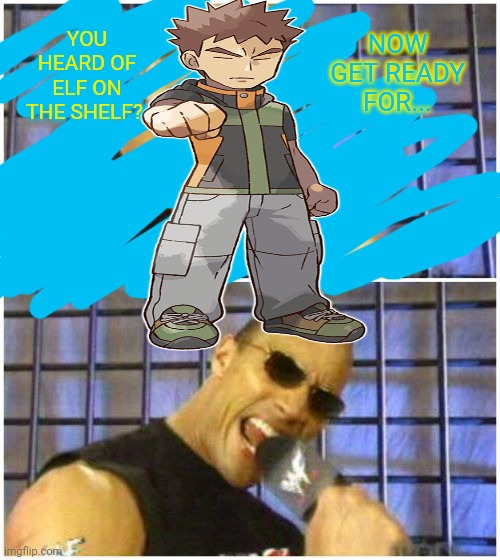 Get ready! | YOU HEARD OF ELF ON THE SHELF? NOW GET READY FOR... | image tagged in memes,the rock it doesn't matter,pokemon,brock | made w/ Imgflip meme maker