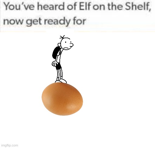 Greg on a egg | image tagged in blank white template,diary of a wimpy kid,eggs,elf on the shelf | made w/ Imgflip meme maker