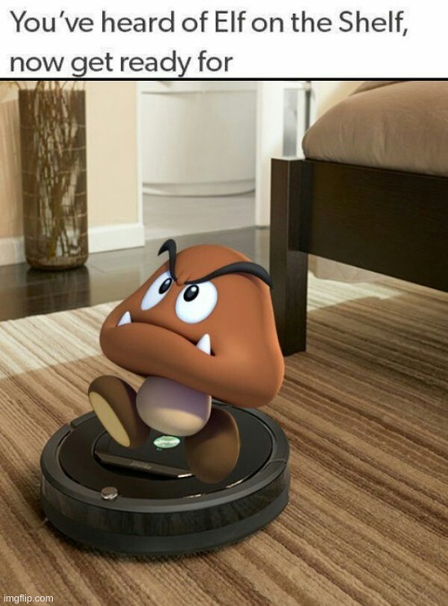 Another random meme i found on the internet (pinterest) | image tagged in goomba,roomba,elf on the shelf | made w/ Imgflip meme maker