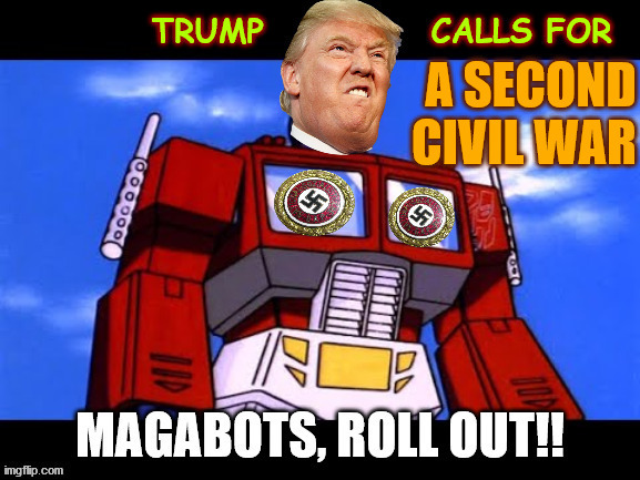 Trump Calls for a second Civil war | image tagged in trump civil war,trump transformers,trump optimus prime,trump scotus texas loss | made w/ Imgflip meme maker