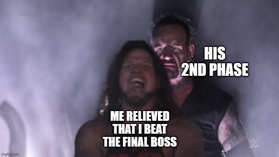 Undertaker teleports behind AJ Styles | HIS 2ND PHASE; ME RELIEVED THAT I BEAT THE FINAL BOSS | image tagged in undertaker teleports behind aj styles | made w/ Imgflip meme maker