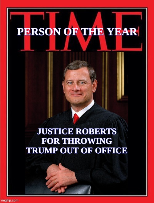 justice roberts time magazine | PERSON OF THE YEAR; JUSTICE ROBERTS FOR THROWING TRUMP OUT OF OFFICE | image tagged in justice roberts time magazine,justice roberts,supreme court,trump lost,election 2020,voter fraud | made w/ Imgflip meme maker