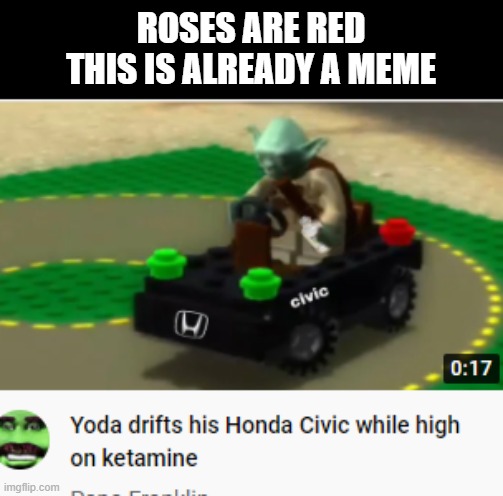 yode on ketamine | ROSES ARE RED
THIS IS ALREADY A MEME | image tagged in yoda,not repost,honda civic,roll safe think about it | made w/ Imgflip meme maker
