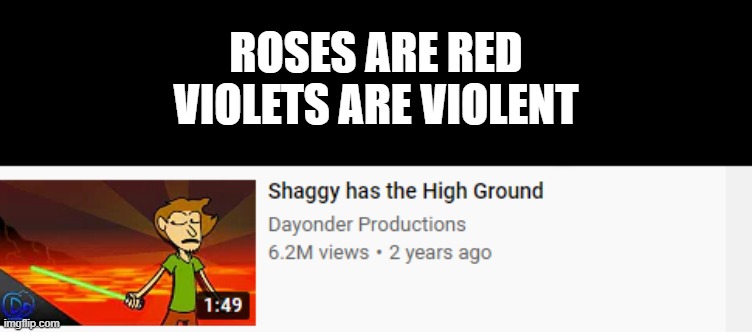 he has the high ground | ROSES ARE RED
VIOLETS ARE VIOLENT | image tagged in the high ground,shaggy,hello | made w/ Imgflip meme maker