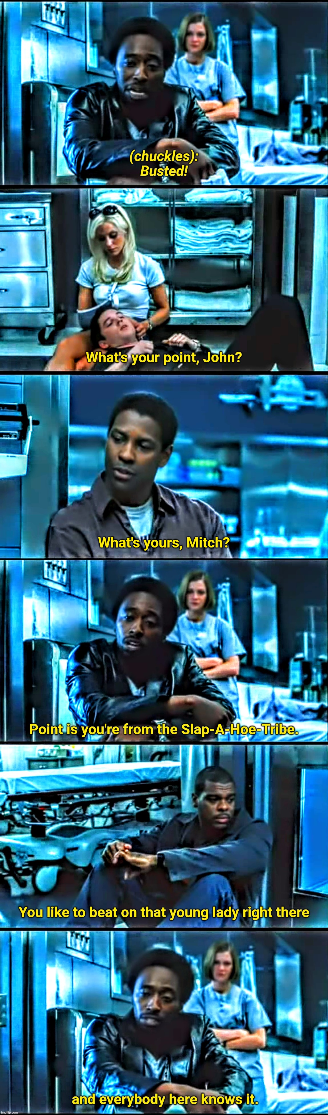 John Q Slap A Hoe abuse | What's yours, Mitch? | image tagged in john q,domestic abuse,domestic violence | made w/ Imgflip meme maker
