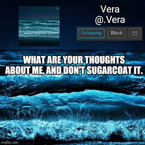 a n n o u n c e | WHAT ARE YOUR THOUGHTS ABOUT ME, AND DON'T SUGARCOAT IT. | image tagged in a n n o u n c e | made w/ Imgflip meme maker