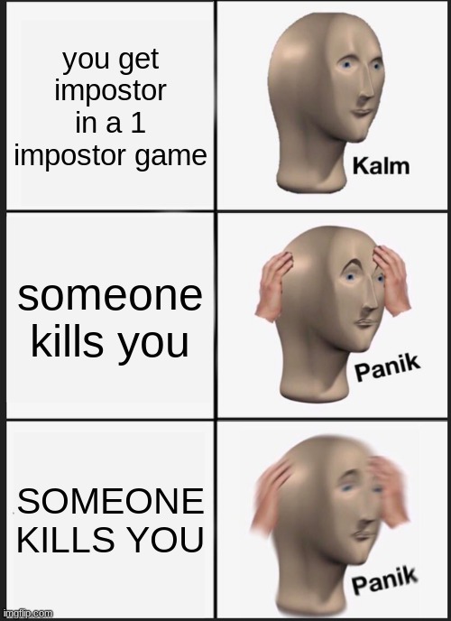 Hacker alert | you get impostor in a 1 impostor game; someone kills you; SOMEONE KILLS YOU | image tagged in memes,panik kalm panik,among us,hacker | made w/ Imgflip meme maker