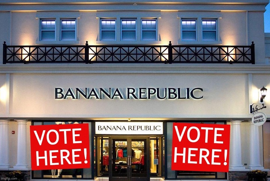 Some States Will Now Offer New And Convenient Polling Locations For Elections | DEMOCRATS TURN COUNTRY INTO BANANA REPUBLIC | image tagged in election fraud,banana,republic,democratic party | made w/ Imgflip meme maker