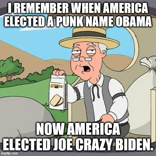 When the United States went insane. | I REMEMBER WHEN AMERICA ELECTED A PUNK NAME OBAMA; NOW AMERICA ELECTED JOE CRAZY BIDEN. | image tagged in joe biden,barack obama,election 2020,donald trump | made w/ Imgflip meme maker