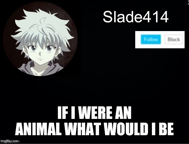 Haha trend go brrrrrrrrrrr | IF I WERE AN ANIMAL WHAT WOULD I BE | image tagged in slade414 announcement template 2 | made w/ Imgflip meme maker