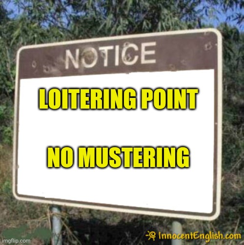 Social Distancing 301 | LOITERING POINT; NO MUSTERING | image tagged in lockdown,quarentined,cabin fever,public,social distancing,hanging out | made w/ Imgflip meme maker