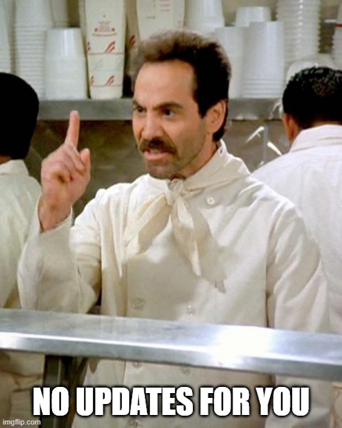 soup nazi | NO UPDATES FOR YOU | image tagged in soup nazi | made w/ Imgflip meme maker