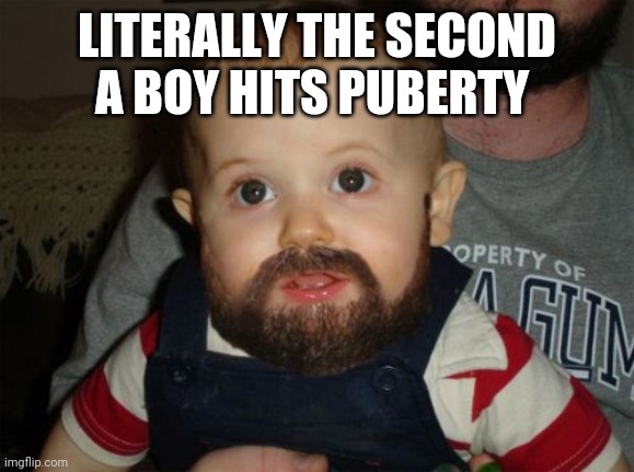 Beard Baby |  LITERALLY THE SECOND A BOY HITS PUBERTY | image tagged in memes,beard baby | made w/ Imgflip meme maker