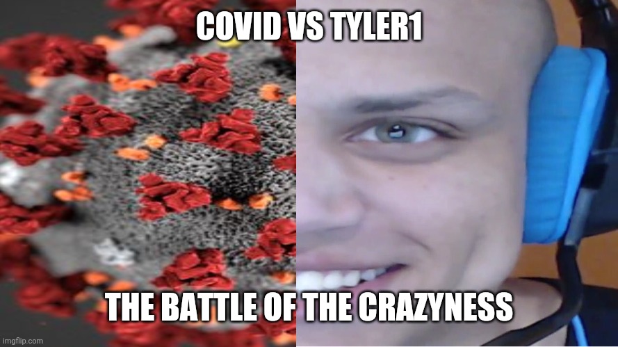 COVID VS TYLER1; THE BATTLE OF THE CRAZYNESS | image tagged in tyler1,covid-19,memes,movies | made w/ Imgflip meme maker
