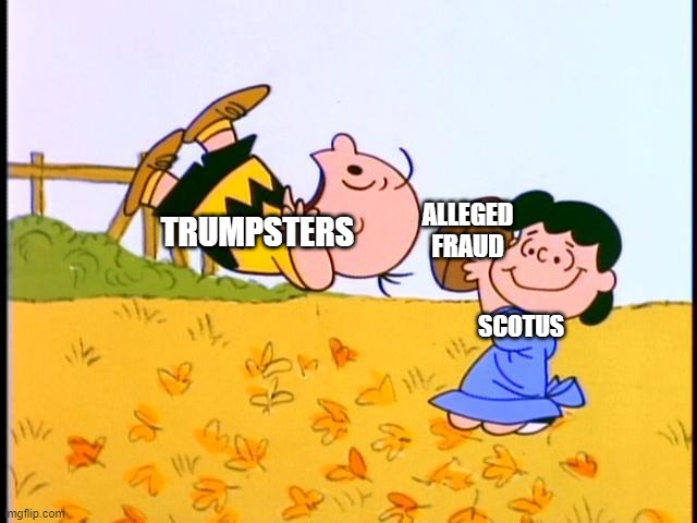 When fiction becomes reality.  Cartoon version. | ALLEGED FRAUD; SCOTUS; TRUMPSTERS | image tagged in charlie brown football | made w/ Imgflip meme maker