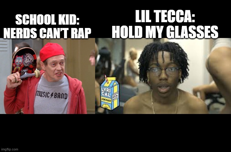 Lil tecca: | LIL TECCA: HOLD MY GLASSES; SCHOOL KID: NERDS CAN’T RAP | image tagged in steve buscemi fellow kids,lil tecca,funny | made w/ Imgflip meme maker
